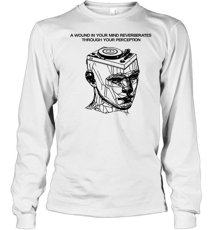 A wound in your mind reverberates through your perception Long Sleeve Tee