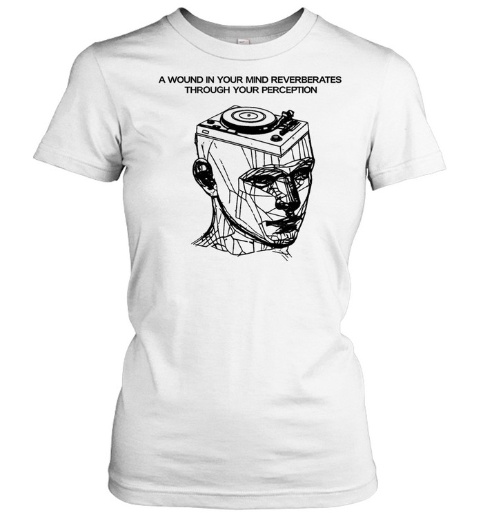 A wound in your mind reverberates through your perception Women T-Shirt