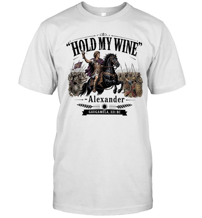 Alexander The Great hold my wine Gaugamela Unisex T-Shirt