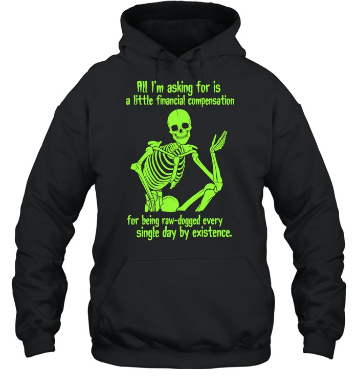 All I Am Asking for Is a Little Financial Compensation for Being Raw-Dogged by Existence Hoodie