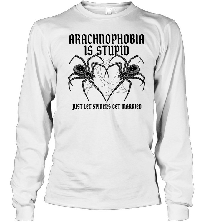 Arachnophobia is stupid just lets spiders get married Long Sleeve Tee
