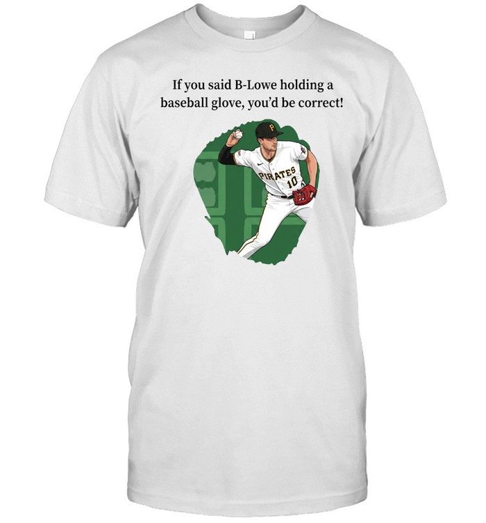 B Lowe holding a baseball glove correct Pittsburgh Pirates player Unisex T-Shirt
