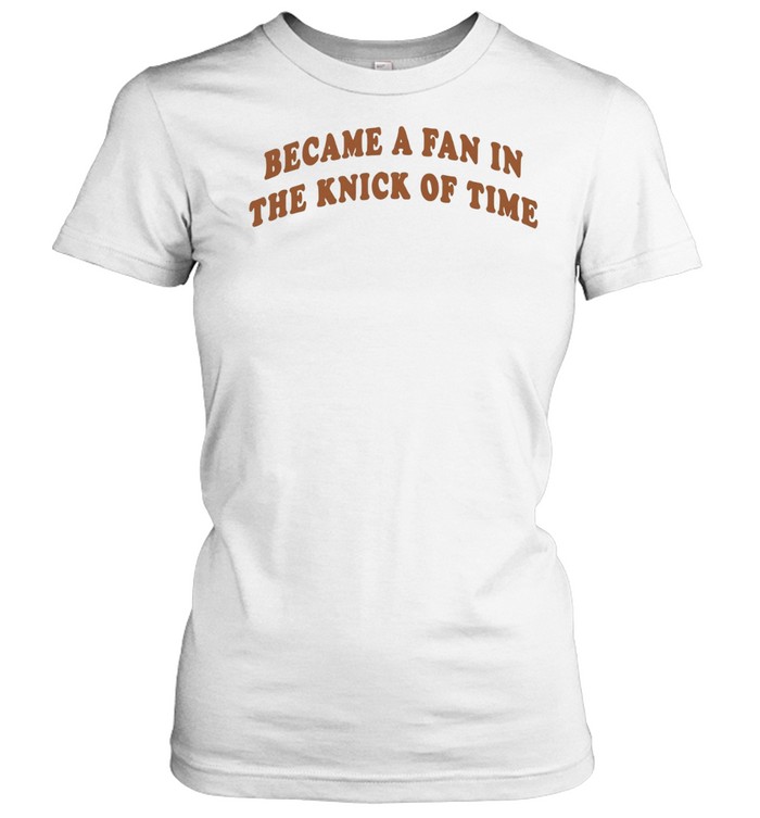 Became A Fan In The Knick Of Time New York Knicks Women T-Shirt