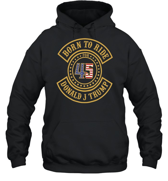 Born to ride for 45 Donald J Trump biker Hoodie