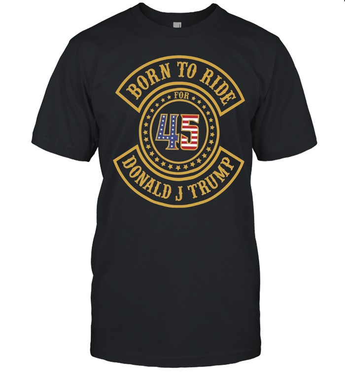 Born to ride for 45 Donald J Trump biker Unisex T-Shirt