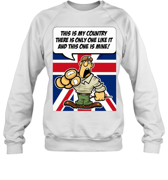 British Army Patriotic This Is My Country There Is Only One Like It And This One Is Mine Sweatshirt