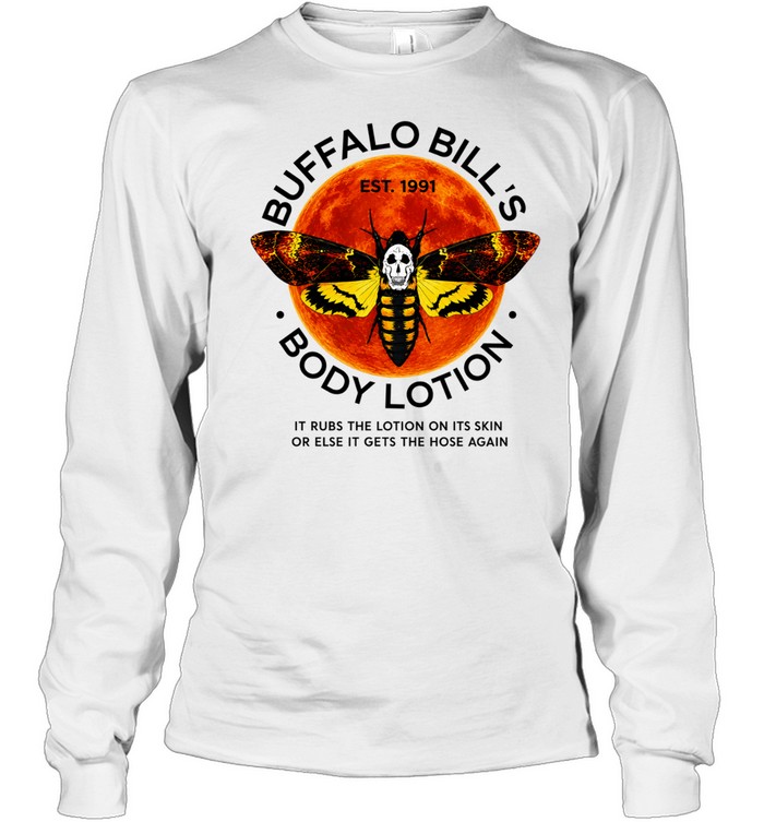 Buffalo Bill’s Body Lotion it rubs the lotion on its skin or else it gets the hose again Long Sleeve Tee