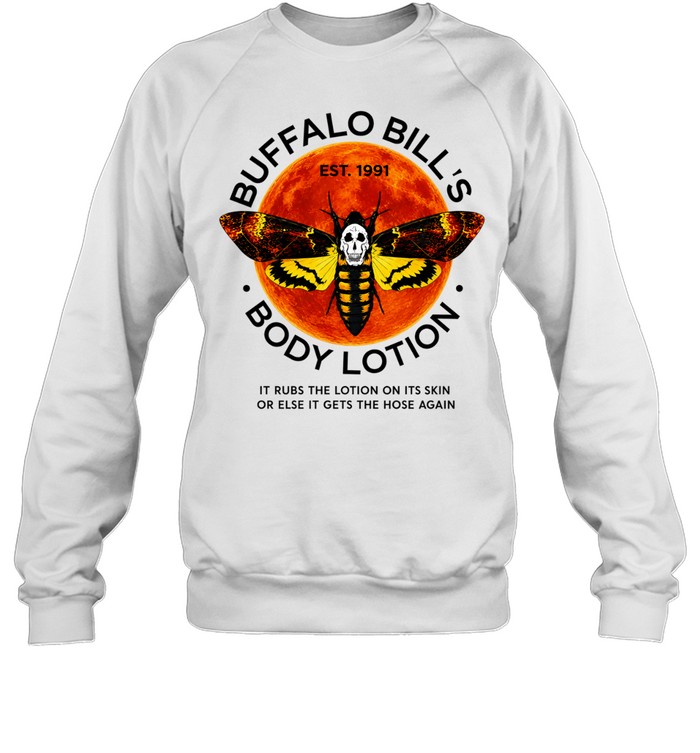 Buffalo Bill’s Body Lotion it rubs the lotion on its skin or else it gets the hose again Sweatshirt