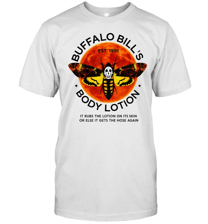 Buffalo Bill’s Body Lotion it rubs the lotion on its skin or else it gets the hose again Unisex T-Shirt