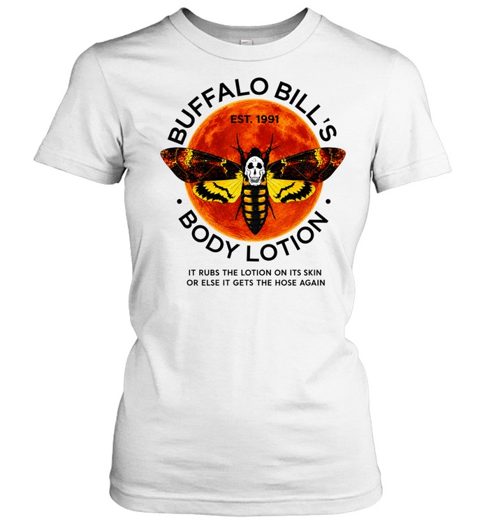 Buffalo Bill’s Body Lotion it rubs the lotion on its skin or else it gets the hose again Women T-Shirt