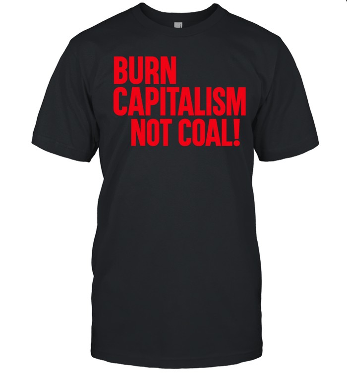 Burn capitalism not coal Unisex T-Shirt