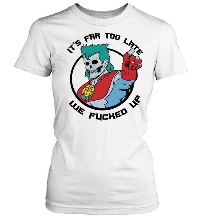 Captain Planet zombie skull it’s far too late we fucked up Women T-Shirt