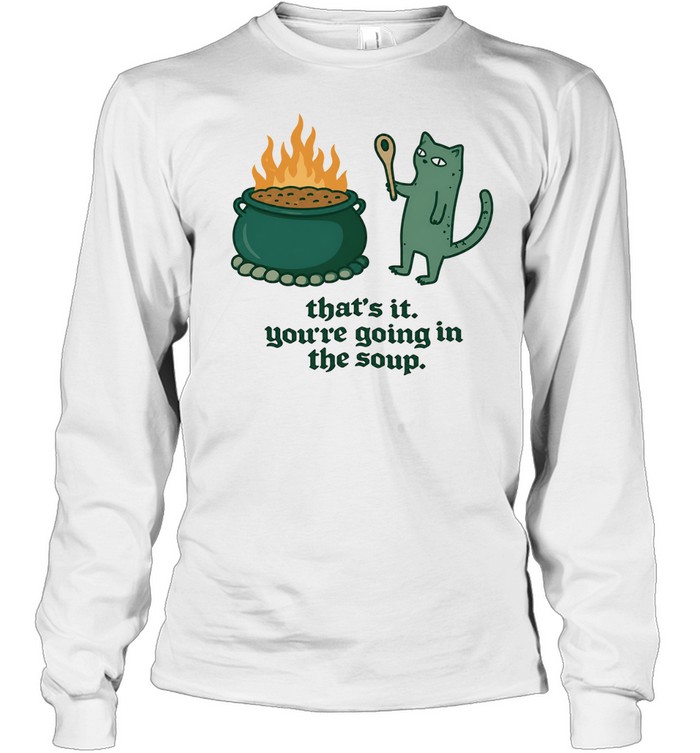 Cat holding spoon next to cauldron you’re going in the soup Long Sleeve Tee
