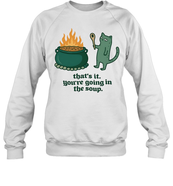Cat holding spoon next to cauldron you’re going in the soup Sweatshirt