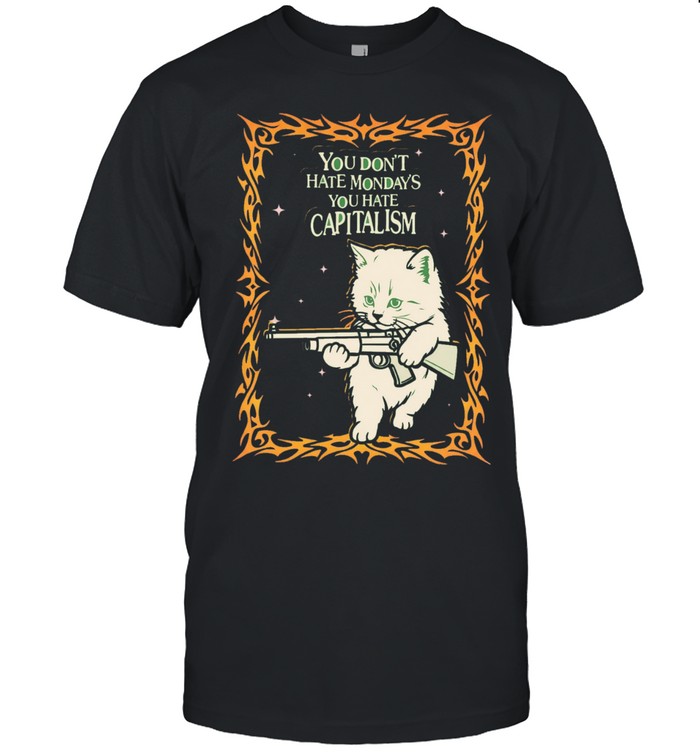 Cat you don’t hate Monday’s you hate capitalism Unisex T-Shirt
