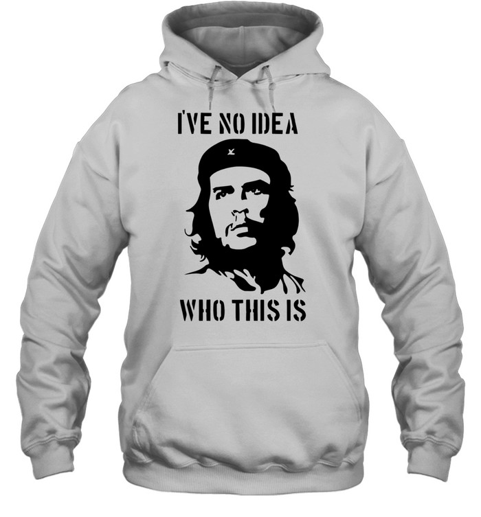 Che Guevara I have no idea who this is Hoodie