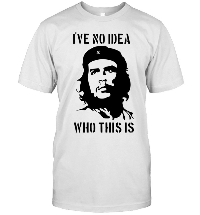 Che Guevara I have no idea who this is Unisex T-Shirt