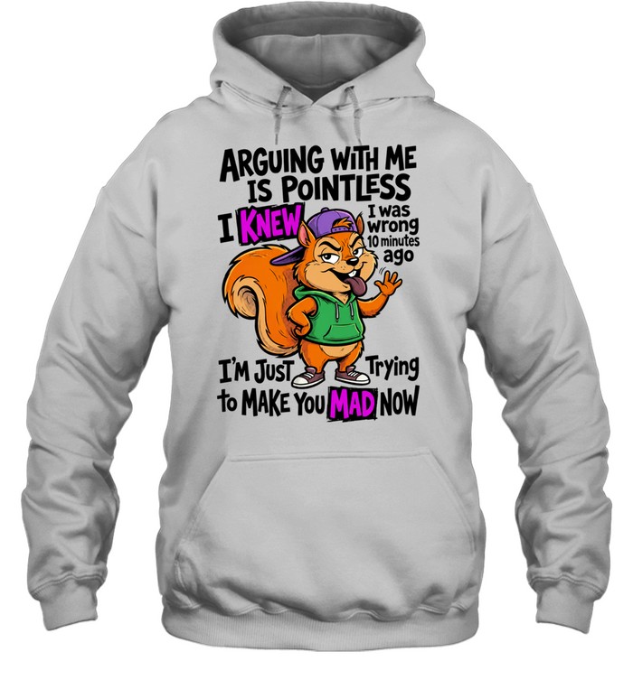 Chipmunk arguing with me is pointless I knew to make you mad now Hoodie