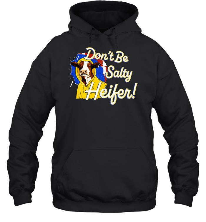 Cow In Yellow Raincoat Don’t Be Salty Heifer Hoodie