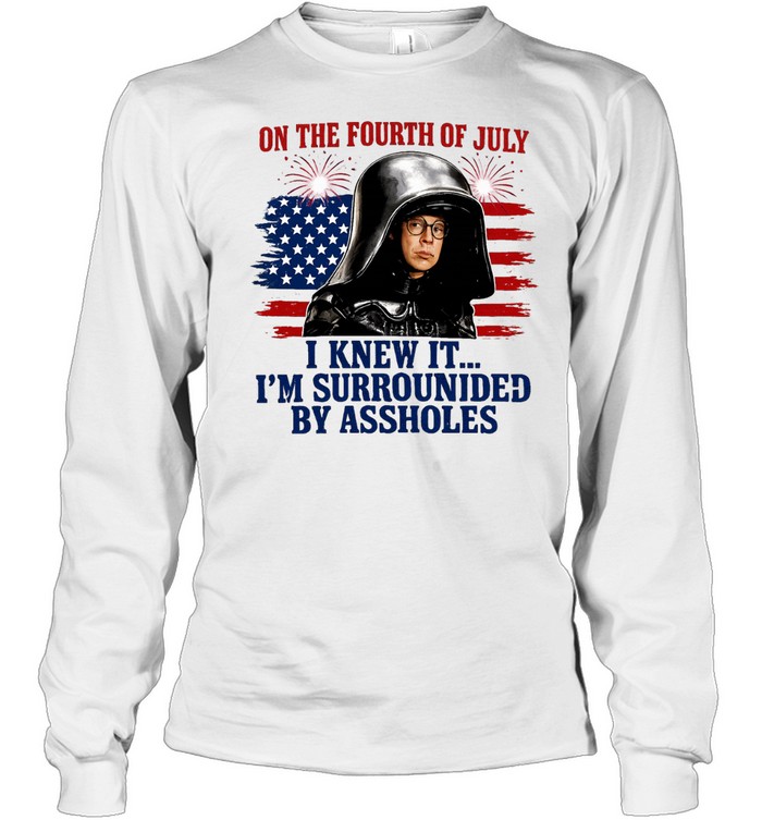 Dark Helmet Spaceballs I Knew It I’m Surrounded By Assholes 4th Of July Long Sleeve Tee