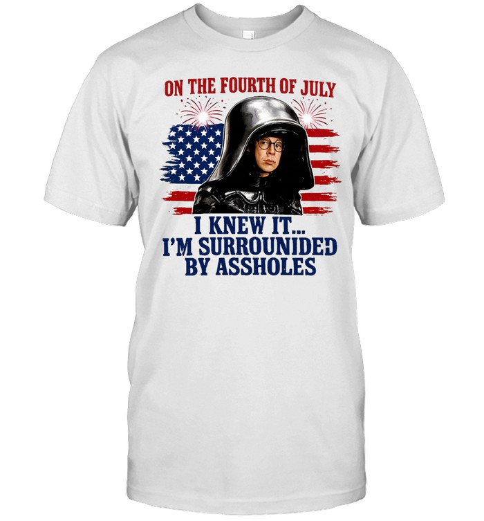 Dark Helmet Spaceballs I Knew It I’m Surrounded By Assholes 4th Of July Unisex T-Shirt