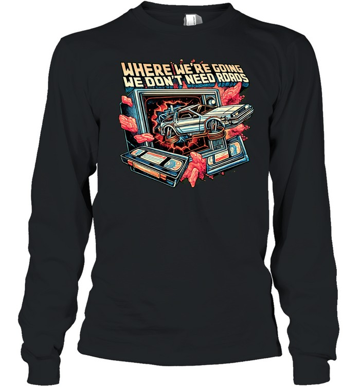 DeLorean car bursting through TV where we’re going we don’t need roads Long Sleeve Tee