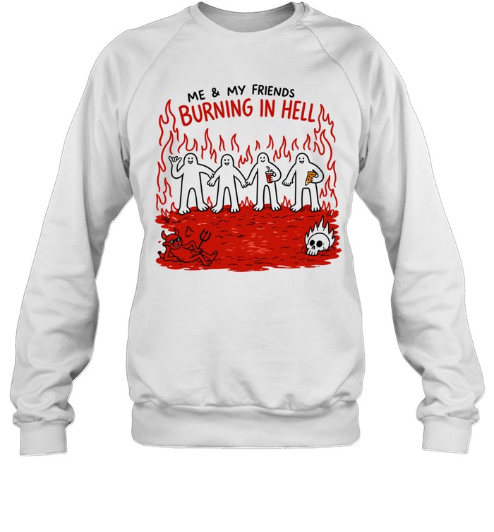 Demon flames me and my friends burning in hell Sweatshirt
