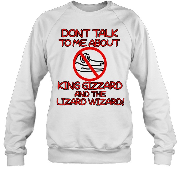 Dont Talk To Me About King Gizzard And The Lizard Wizard Crocodile Sweatshirt