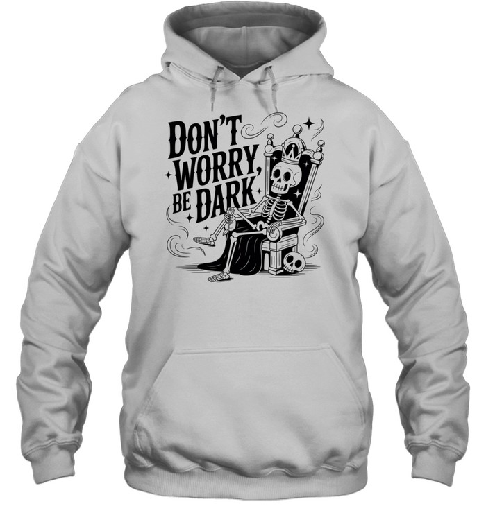Don’t Worry Be Dark Skeleton Throne Gothic Humor Hoodie