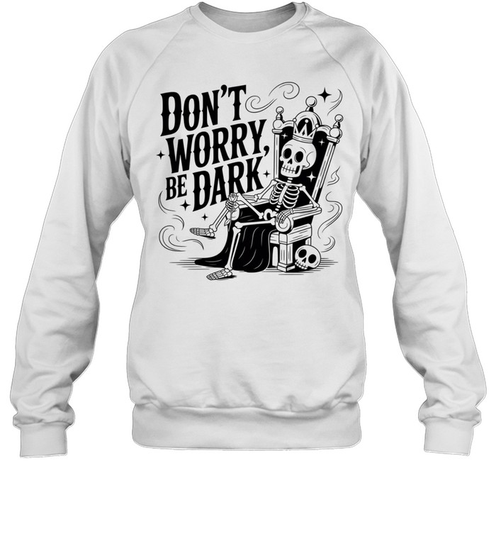 Don’t Worry Be Dark Skeleton Throne Gothic Humor Sweatshirt
