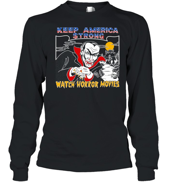 Dracula Keep America Strong Watch Horror Movies Long Sleeve Tee