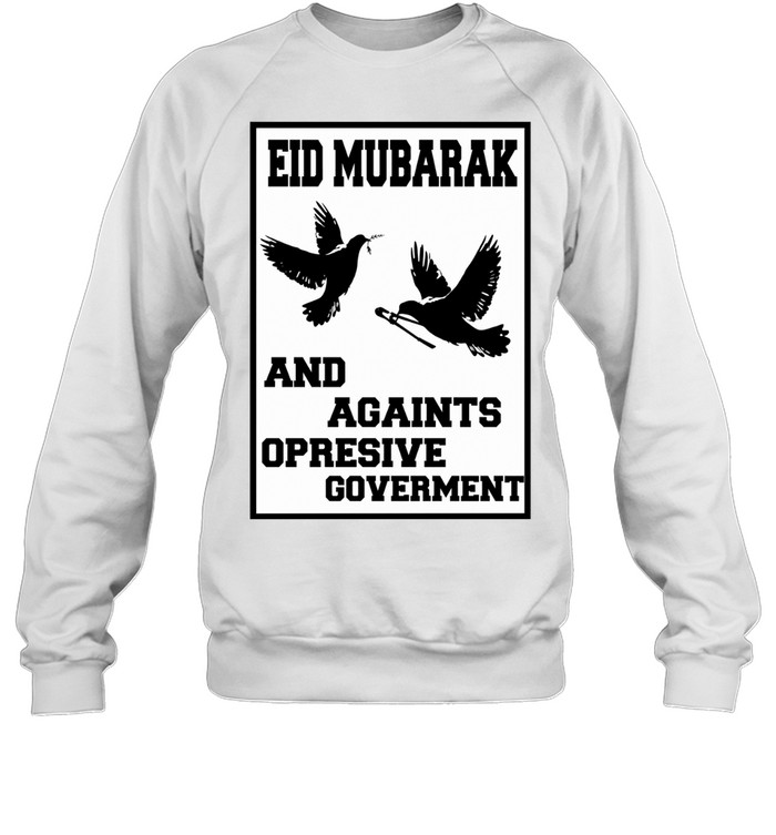 Eid Mubarak and Against Oppressive Government Sweatshirt