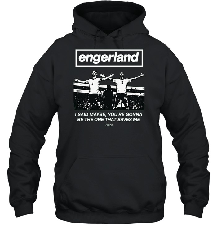 Engerland I said maybe you gonna be the one that saves me soccer Hoodie