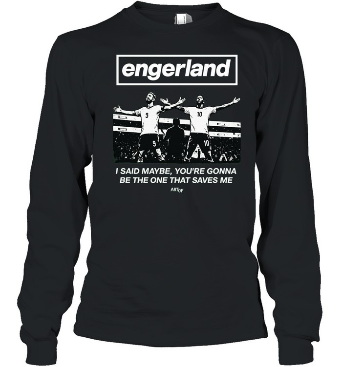 Engerland I said maybe you gonna be the one that saves me soccer Long Sleeve Tee