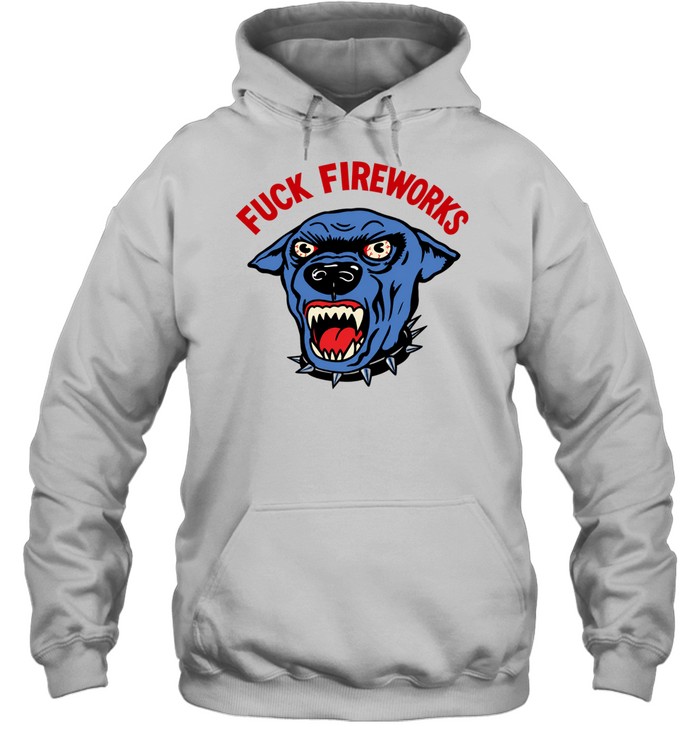 Fuck Fireworks Angry Dog july 4th Hoodie