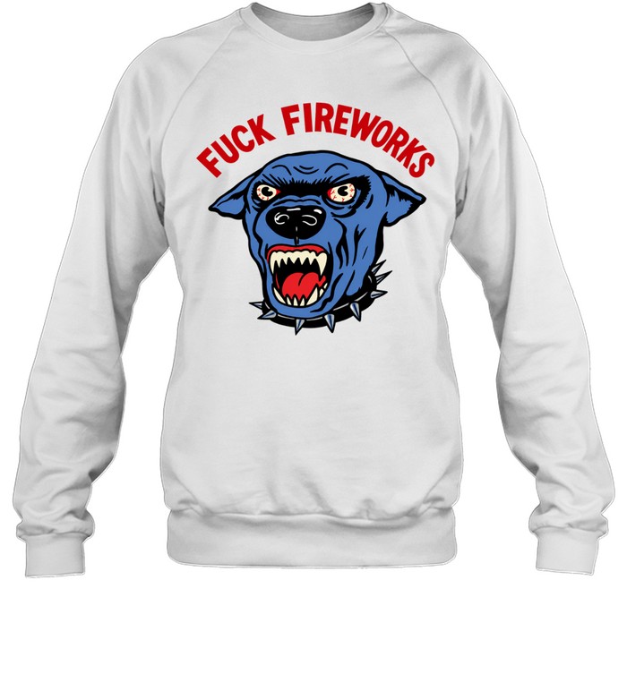 Fuck Fireworks Angry Dog july 4th Sweatshirt