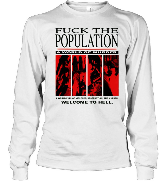 Fuck the population a world of murder welcome to hell Long Sleeve Tee