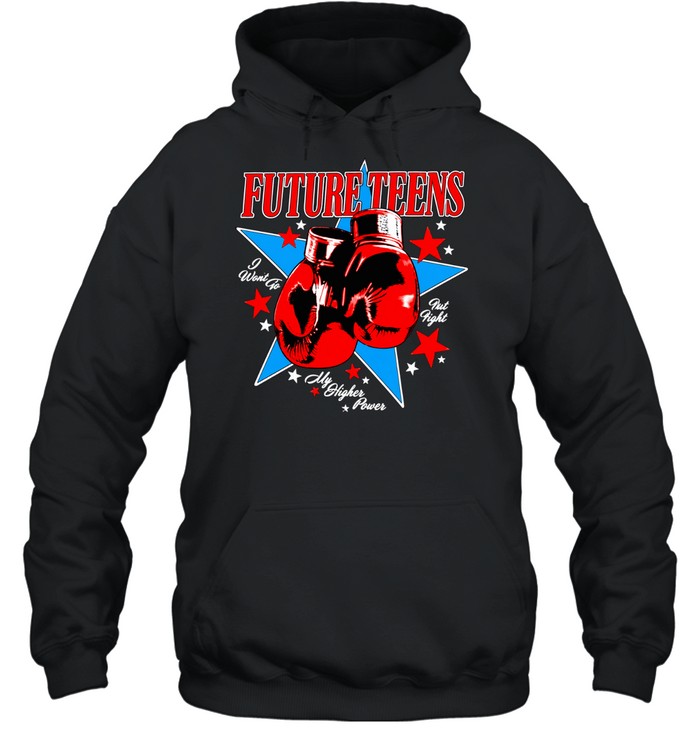 Future Teens I Want to Fist Fight My Higher Power Hoodie