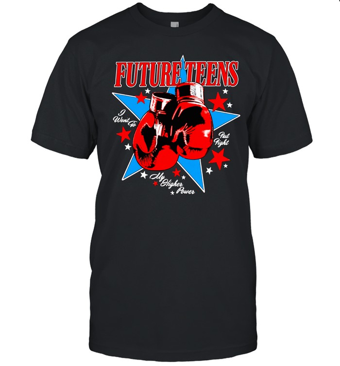 Future Teens I Want to Fist Fight My Higher Power Unisex T-Shirt
