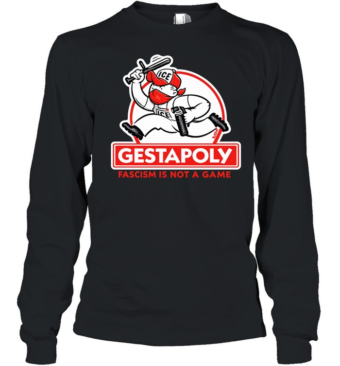 Gestapoly Fascism Is Not a Game ICE Protest Long Sleeve Tee
