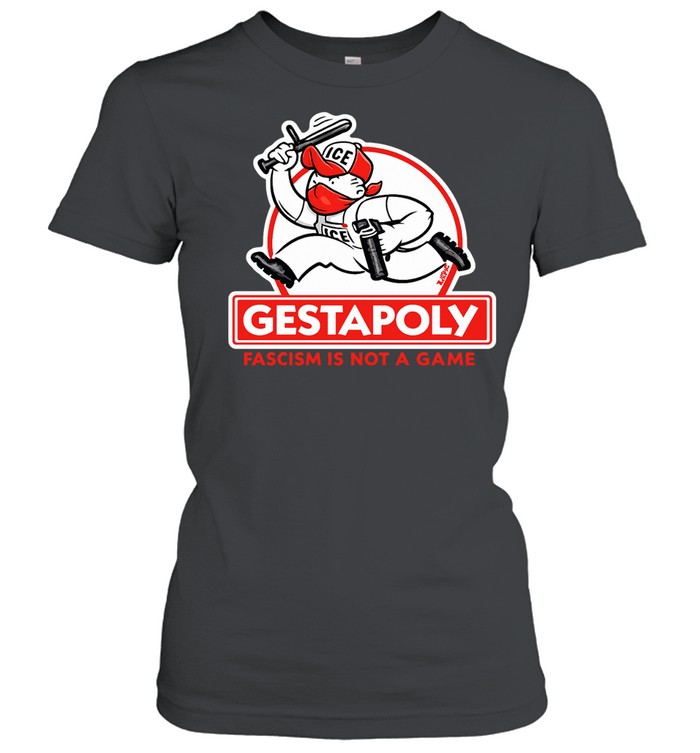 Gestapoly Fascism Is Not a Game ICE Protest Women T-Shirt