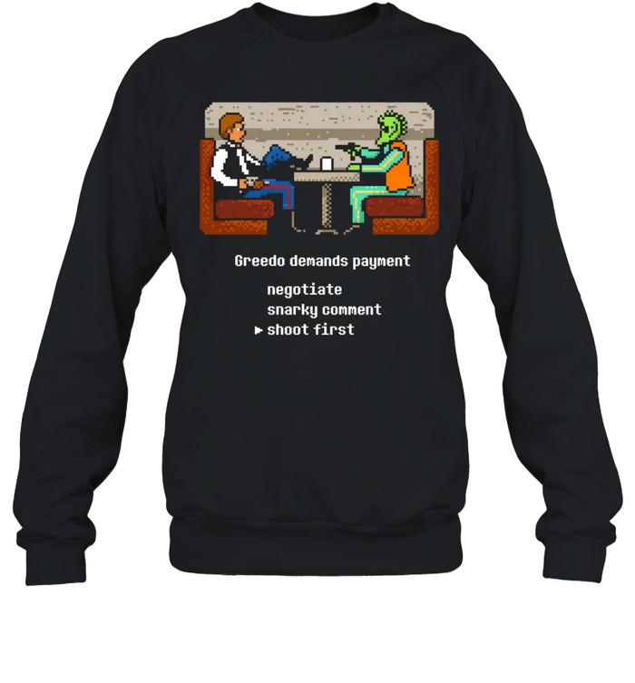 Han Solo Greedo Star Wars Greedo demands payment negotiate snarky comment shoot first Sweatshirt