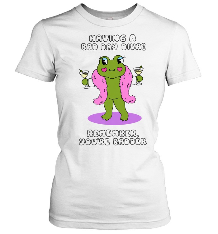 Having a Bad Day Diva Remember You’re Badder Women T-Shirt