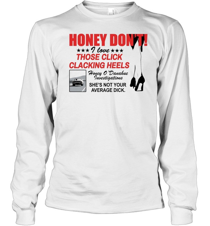 Honey Dont I love those click clacking heels Honey Long Sleeve Tee