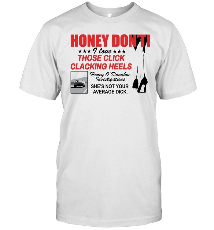 Honey Dont I love those click clacking heels Honey Unisex T-Shirt