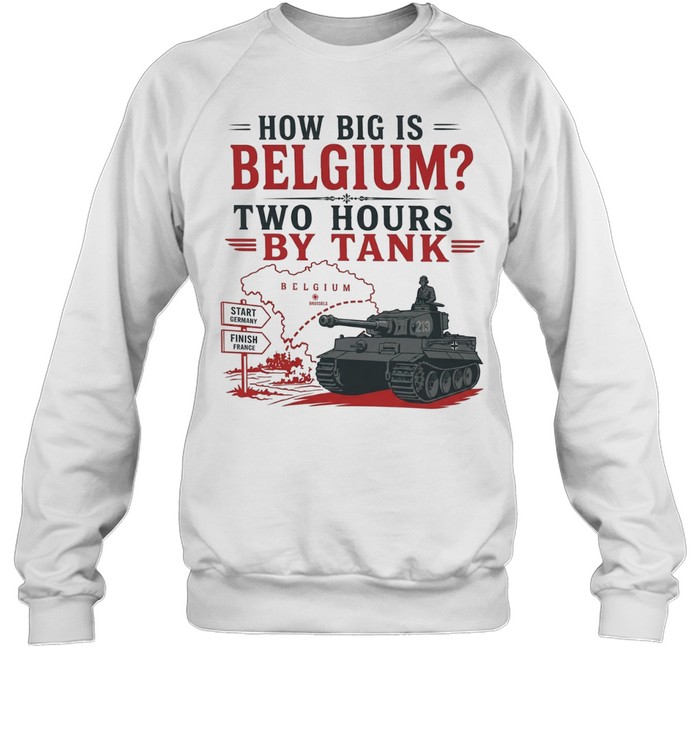 How big is Belgium two hours by tank Sweatshirt