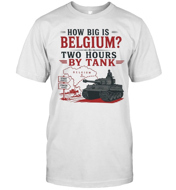 How big is Belgium two hours by tank Unisex T-Shirt