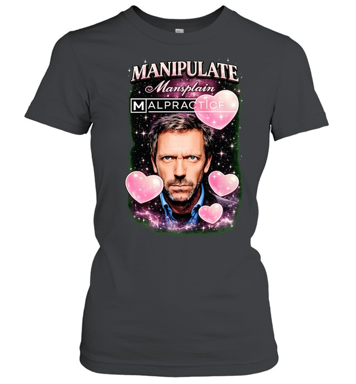 Hugh Laurie Manipulate Mansplain Malpractice Women T-Shirt