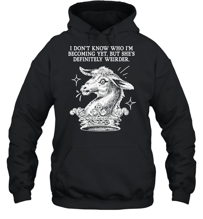 I Don’t Know Who I’m Becoming Yet but She’s Definitely Weirder Hoodie