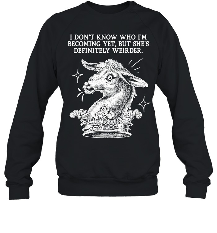 I Don’t Know Who I’m Becoming Yet but She’s Definitely Weirder Sweatshirt